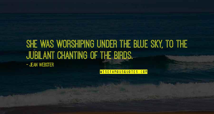 Birds In The Sky Quotes By Jean Webster: She was worshiping under the blue sky, to