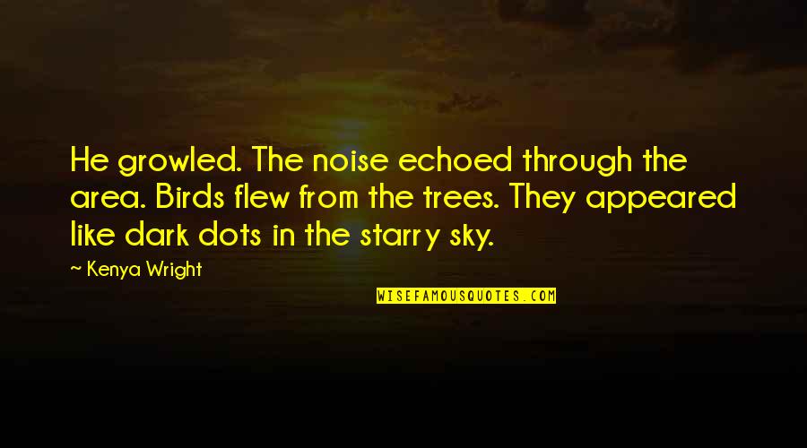 Birds In The Sky Quotes By Kenya Wright: He growled. The noise echoed through the area.