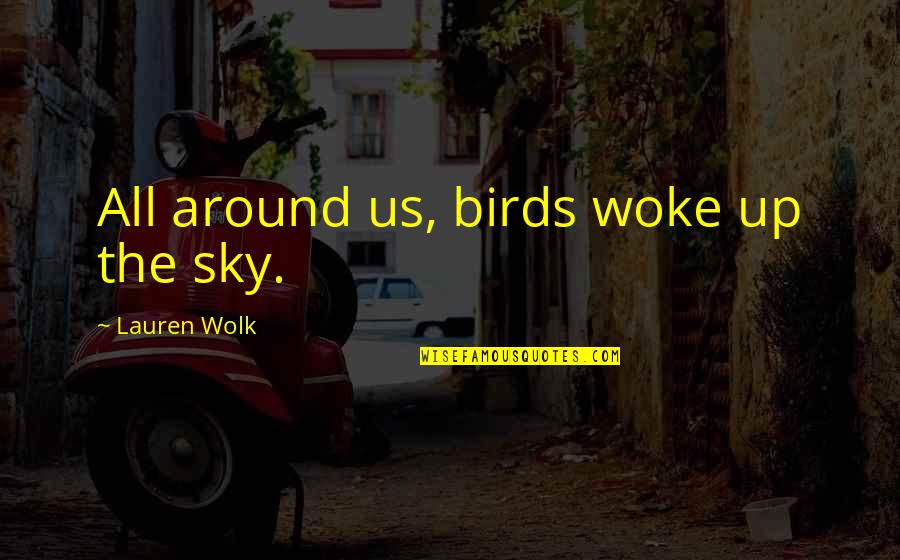 Birds In The Sky Quotes By Lauren Wolk: All around us, birds woke up the sky.