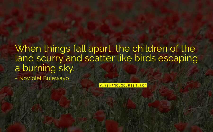 Birds In The Sky Quotes By NoViolet Bulawayo: When things fall apart, the children of the