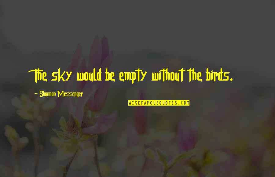 Birds In The Sky Quotes By Shannon Messenger: The sky would be empty without the birds.