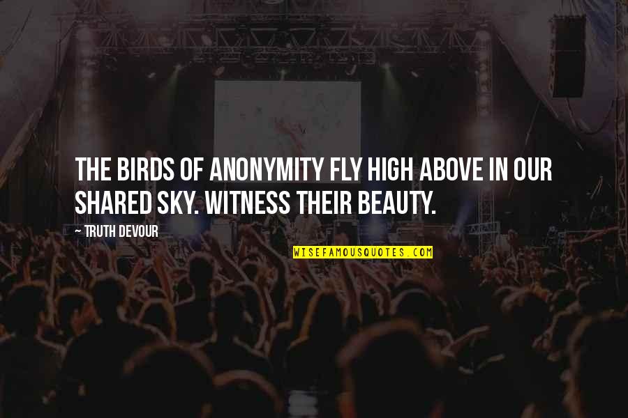 Birds In The Sky Quotes By Truth Devour: The birds of anonymity fly high above in