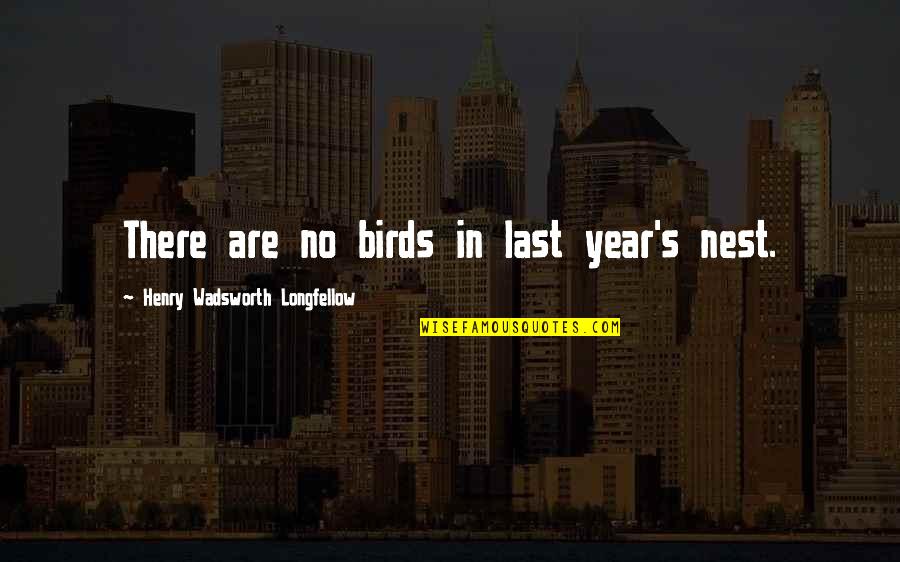 Birds Nest Quotes By Henry Wadsworth Longfellow: There are no birds in last year's nest.