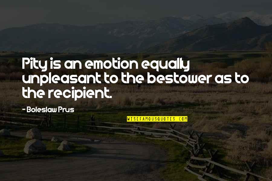 Birds Noise Quotes By Boleslaw Prus: Pity is an emotion equally unpleasant to the
