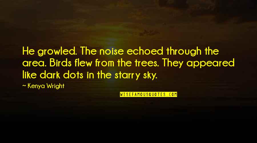 Birds Noise Quotes By Kenya Wright: He growled. The noise echoed through the area. Birds Noise Quotes By Kenya Wright: He growled. The noise echoed through the area.