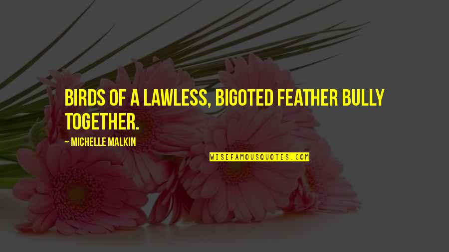 Birds Of A Feather Quotes By Michelle Malkin: Birds of a lawless, bigoted feather bully together.