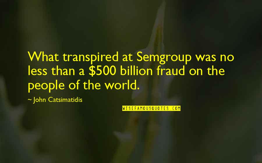 Birds Of A Feather Sharon Quotes By John Catsimatidis: What transpired at Semgroup was no less than