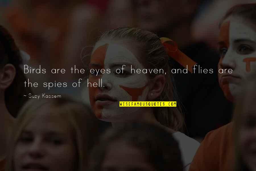 Birds Of Heaven Quotes By Suzy Kassem: Birds are the eyes of heaven, and flies
