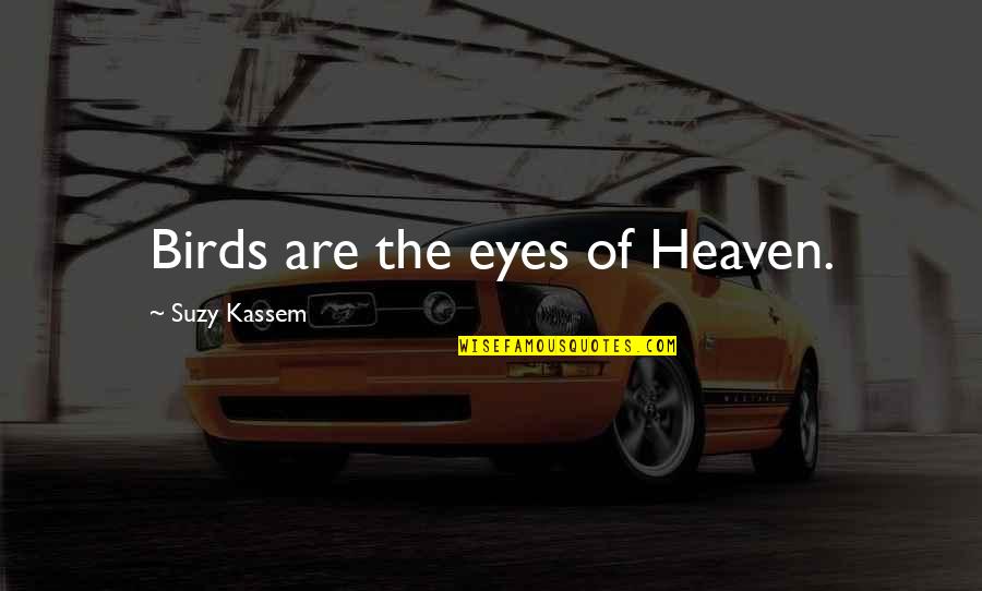 Birds Of Heaven Quotes By Suzy Kassem: Birds are the eyes of Heaven.