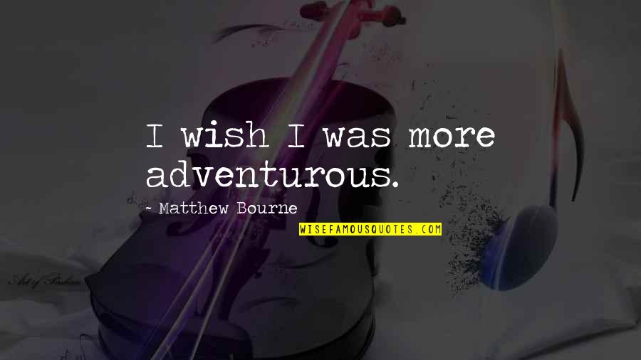 Birds Of Paradise Movie Quotes By Matthew Bourne: I wish I was more adventurous. Birds Of Paradise Movie Quotes By Matthew Bourne: I wish I was more adventurous.