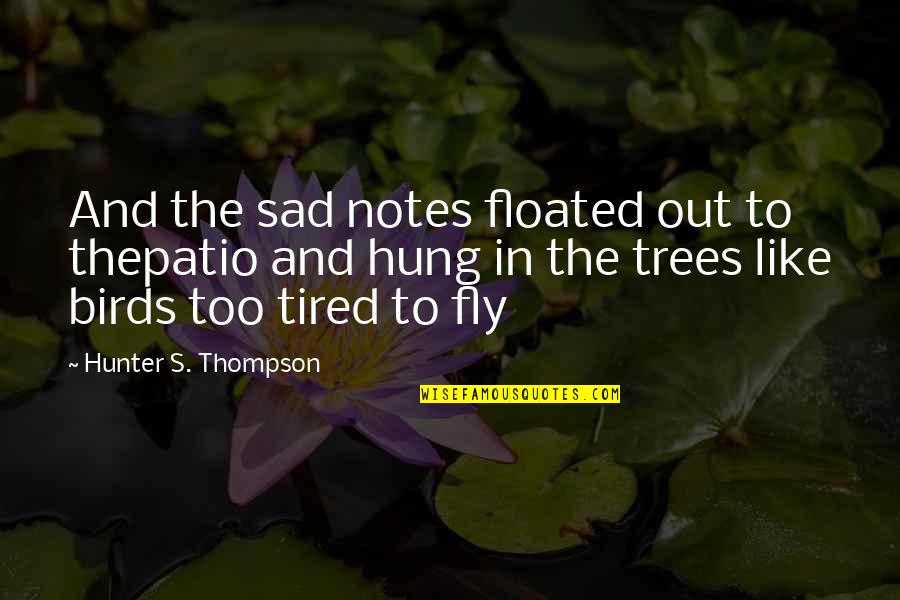 Birds Sad Quotes By Hunter S. Thompson: And the sad notes floated out to thepatio