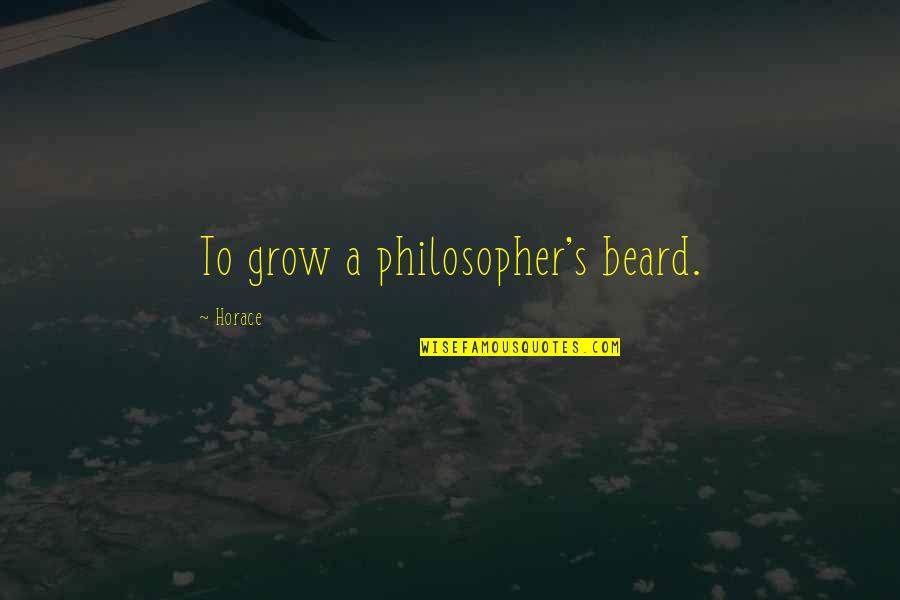Birds Soar Quotes By Horace: To grow a philosopher's beard.