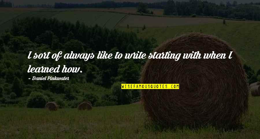 Birds Soaring Quotes By Daniel Pinkwater: I sort of always like to write starting Birds Soaring Quotes By Daniel Pinkwater: I sort of always like to write starting