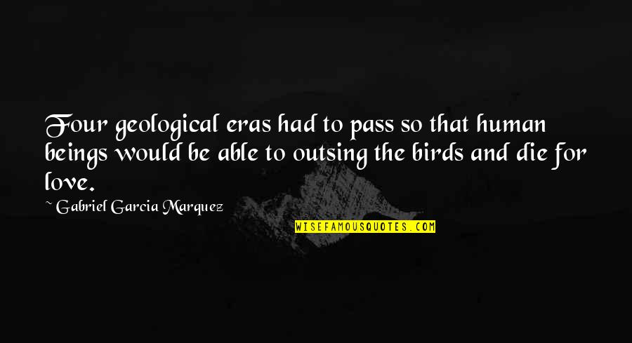 Birds Song Quotes By Gabriel Garcia Marquez: Four geological eras had to pass so that