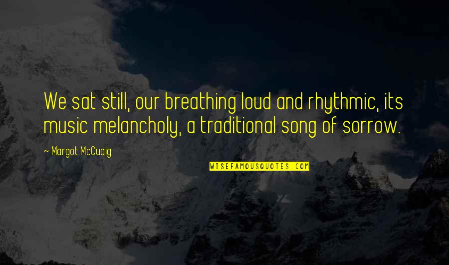 Birds Song Quotes By Margot McCuaig: We sat still, our breathing loud and rhythmic,