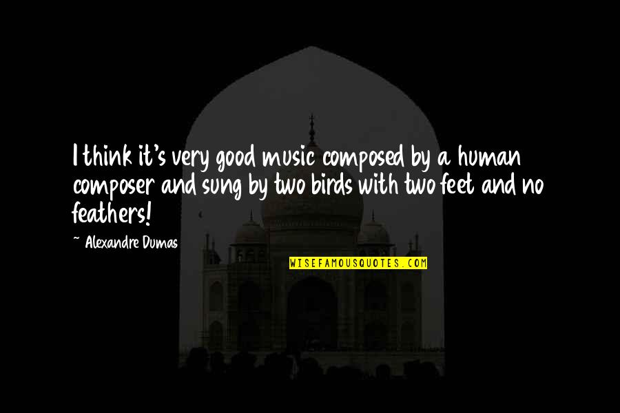 Birds With Quotes By Alexandre Dumas: I think it's very good music composed by Birds With Quotes By Alexandre Dumas: I think it's very good music composed by