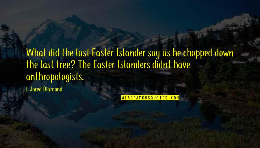 Birdsellers Quotes By Jared Diamond: What did the last Easter Islander say as