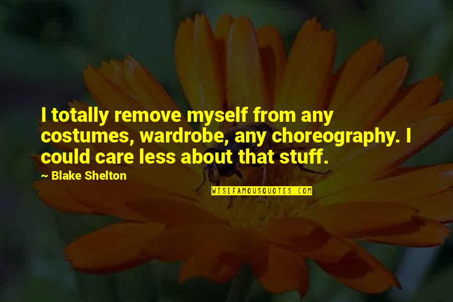 Birdsey Quotes By Blake Shelton: I totally remove myself from any costumes, wardrobe, Birdsey Quotes By Blake Shelton: I totally remove myself from any costumes, wardrobe,