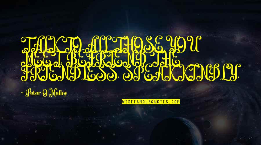 Birdseyeview Quotes By Peter O'Malley: TALK TO ALL THOSE YOU MEET. BEFRIEND THE Birdseyeview Quotes By Peter O'Malley: TALK TO ALL THOSE YOU MEET. BEFRIEND THE