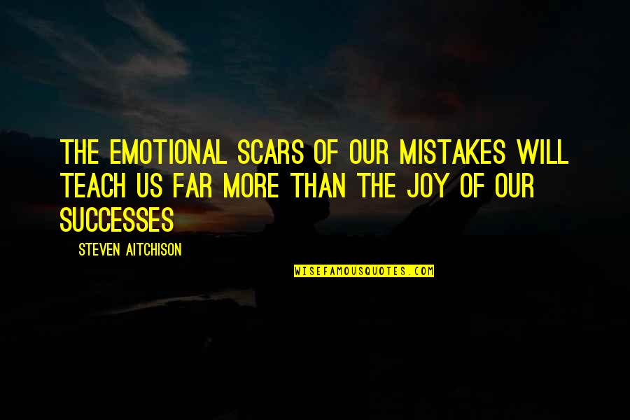 Birdsong Comradeship Quotes By Steven Aitchison: The emotional scars of our mistakes will teach Birdsong Comradeship Quotes By Steven Aitchison: The emotional scars of our mistakes will teach