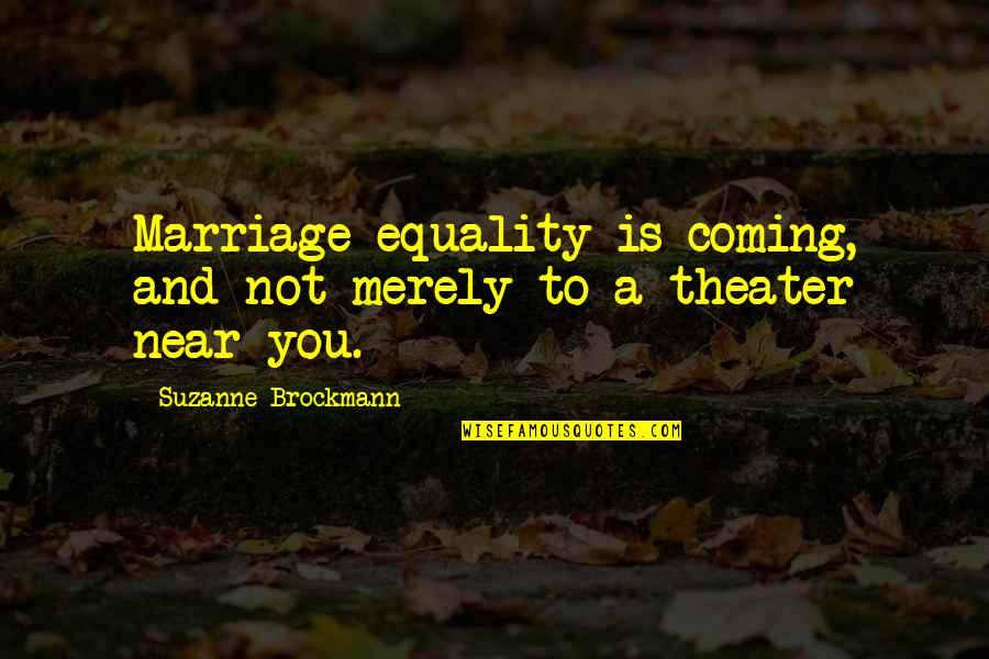 Birdsong Comradeship Quotes By Suzanne Brockmann: Marriage equality is coming, and not merely to Birdsong Comradeship Quotes By Suzanne Brockmann: Marriage equality is coming, and not merely to