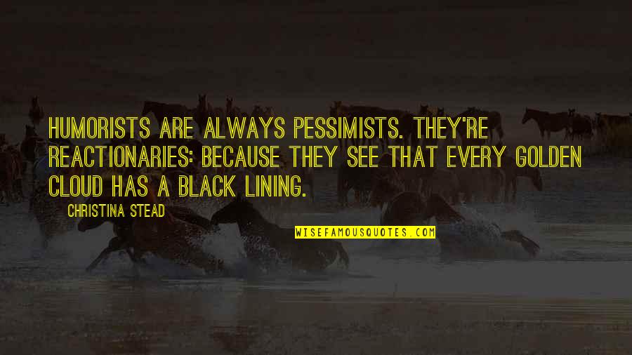 Birdsong Critical Quotes By Christina Stead: Humorists are always pessimists. They're reactionaries: because they