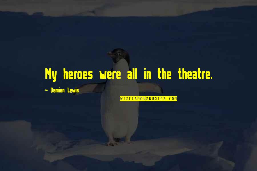 Birdsong Critics Quotes By Damian Lewis: My heroes were all in the theatre.