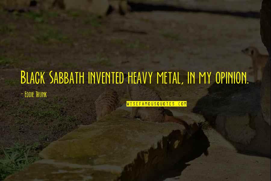 Birdsong Homefront Quotes By Eddie Trunk: Black Sabbath invented heavy metal, in my opinion.