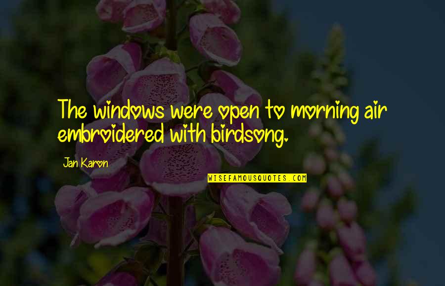Birdsong Quotes By Jan Karon: The windows were open to morning air embroidered