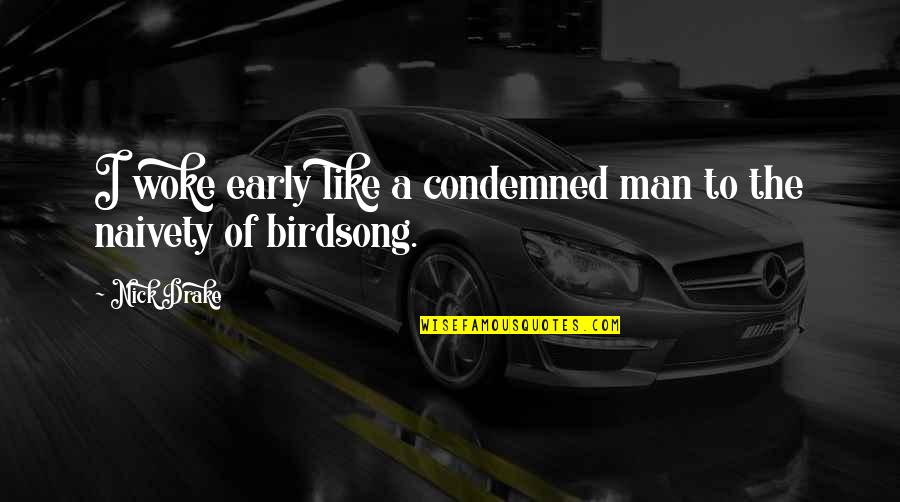 Birdsong Quotes By Nick Drake: I woke early like a condemned man to