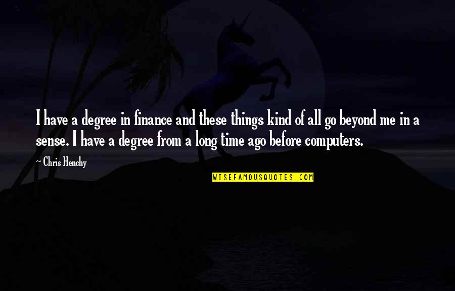 Birdsong Weir Quotes By Chris Henchy: I have a degree in finance and these Birdsong Weir Quotes By Chris Henchy: I have a degree in finance and these