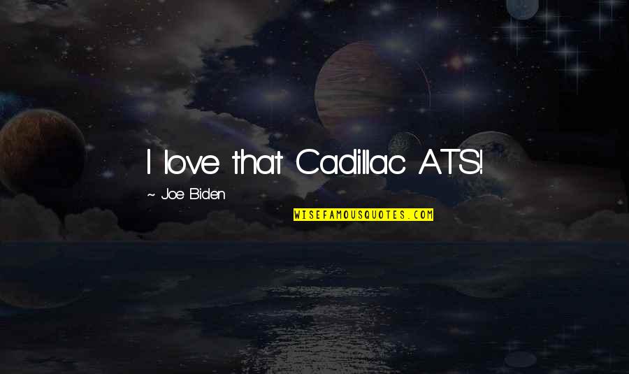 Birdsong Weir Quotes By Joe Biden: I love that Cadillac ATS! Birdsong Weir Quotes By Joe Biden: I love that Cadillac ATS!