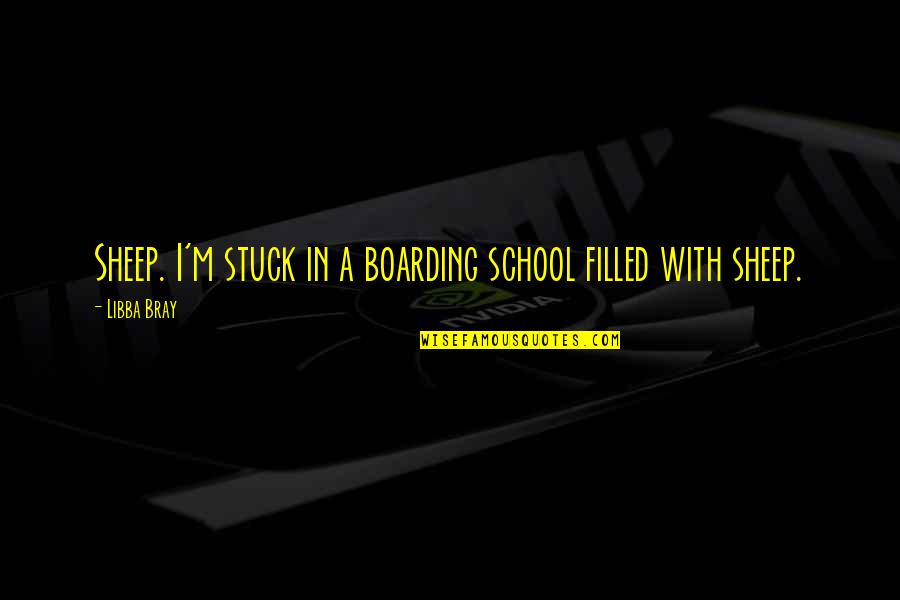 Birdsongs Quotes By Libba Bray: Sheep. I'm stuck in a boarding school filled