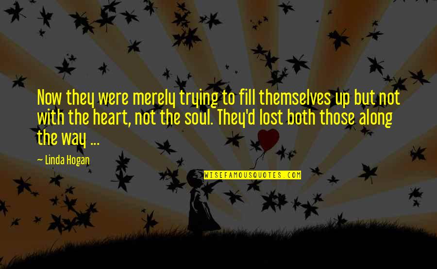 Birenbaum Quotes By Linda Hogan: Now they were merely trying to fill themselves Birenbaum Quotes By Linda Hogan: Now they were merely trying to fill themselves