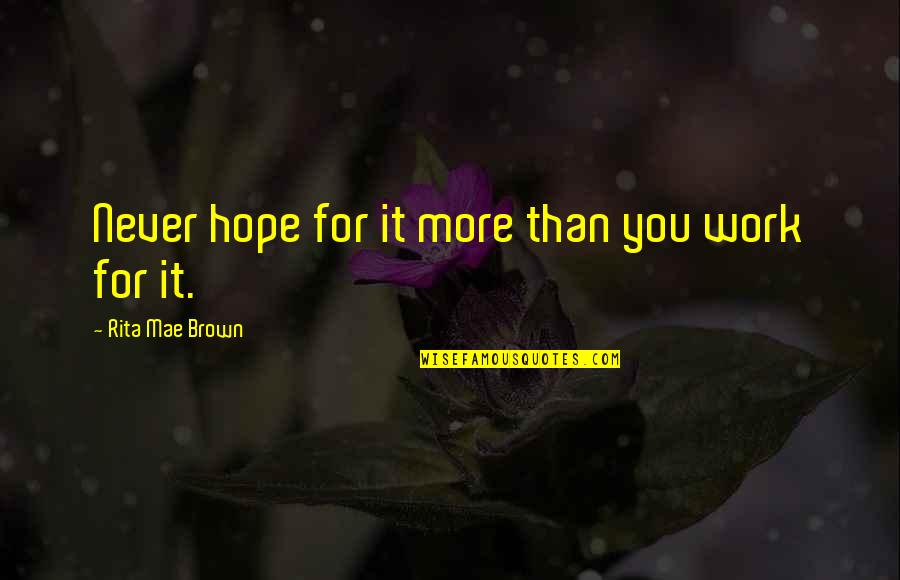 Birenbaum Quotes By Rita Mae Brown: Never hope for it more than you work Birenbaum Quotes By Rita Mae Brown: Never hope for it more than you work