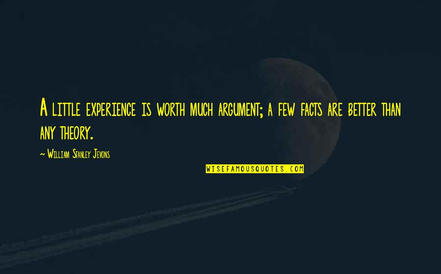 Birenbaum Quotes By William Stanley Jevons: A little experience is worth much argument; a Birenbaum Quotes By William Stanley Jevons: A little experience is worth much argument; a