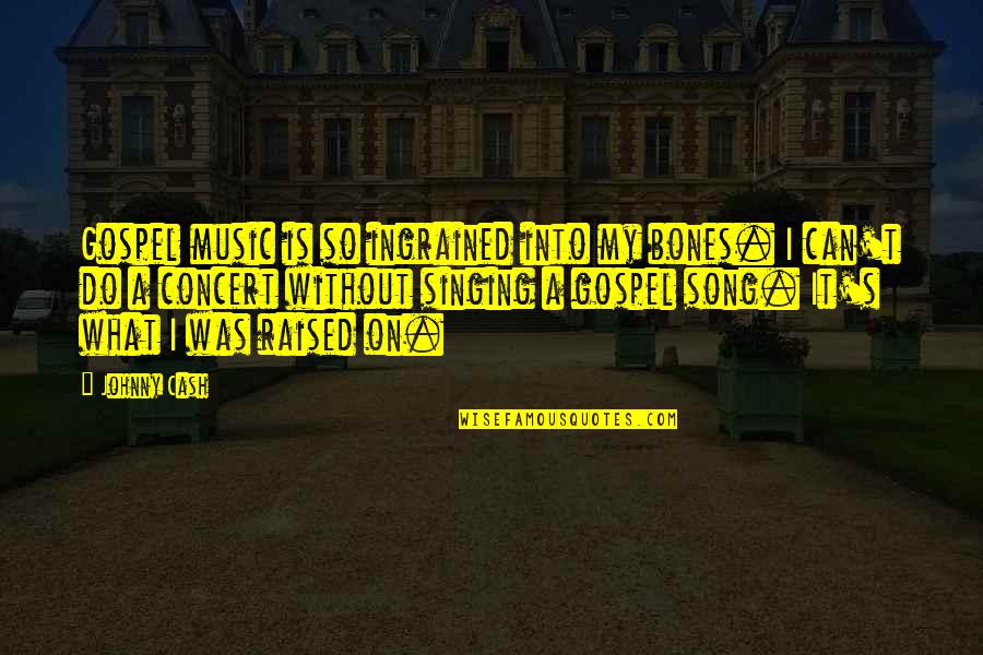 Birenbaum Steinberg Quotes By Johnny Cash: Gospel music is so ingrained into my bones. Birenbaum Steinberg Quotes By Johnny Cash: Gospel music is so ingrained into my bones.