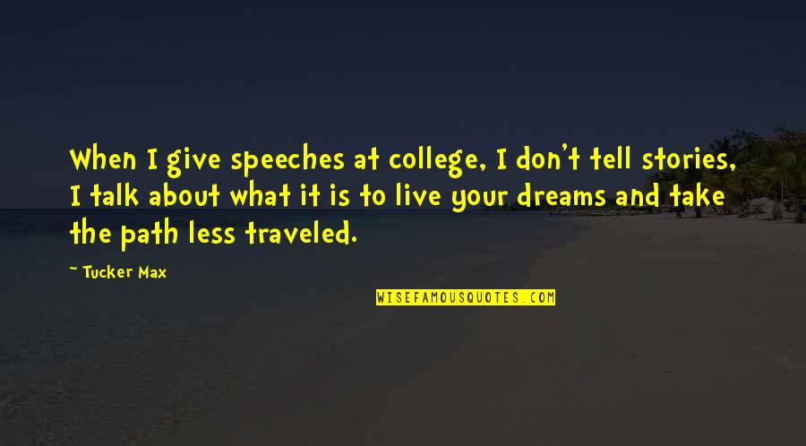 Birenbaum Steinberg Quotes By Tucker Max: When I give speeches at college, I don't Birenbaum Steinberg Quotes By Tucker Max: When I give speeches at college, I don't