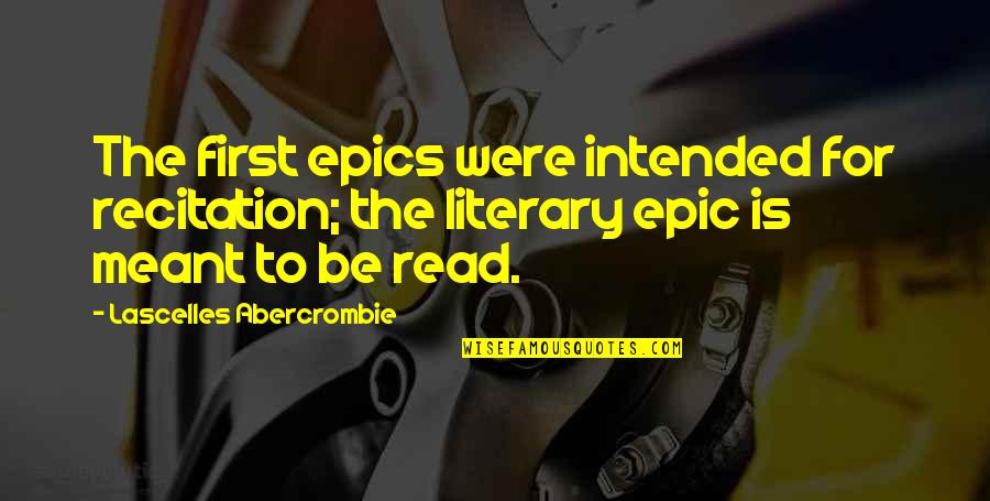 Birendra Shah Quotes By Lascelles Abercrombie: The first epics were intended for recitation; the
