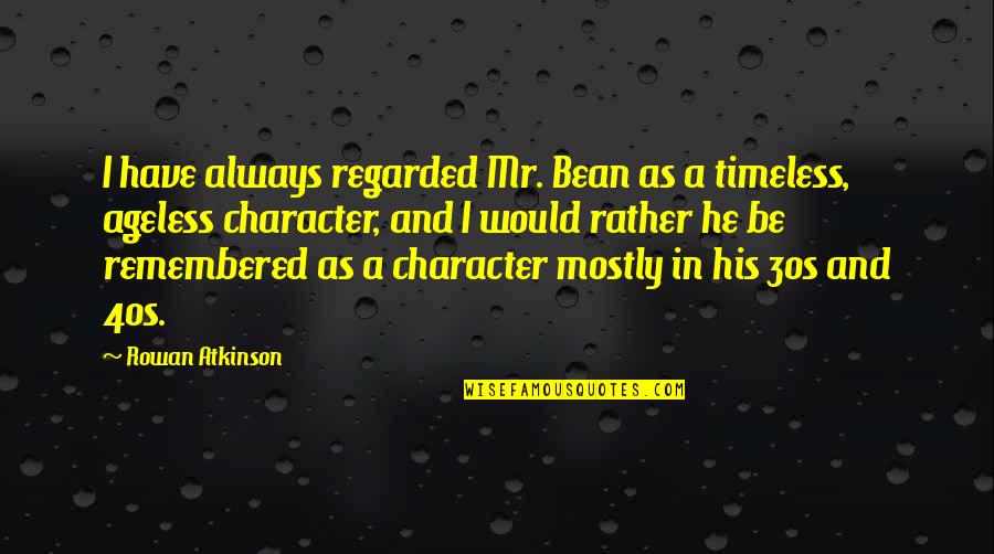 Birendra Shah Quotes By Rowan Atkinson: I have always regarded Mr. Bean as a