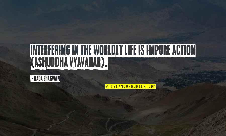 Biresh Dahal World Quotes By Dada Bhagwan: Interfering in the worldly life is impure action