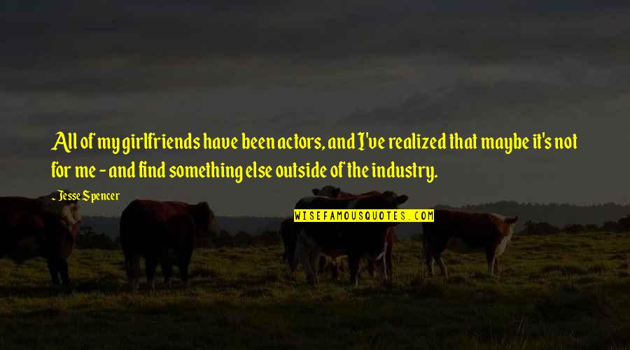 Biresh Dahal World Quotes By Jesse Spencer: All of my girlfriends have been actors, and Biresh Dahal World Quotes By Jesse Spencer: All of my girlfriends have been actors, and