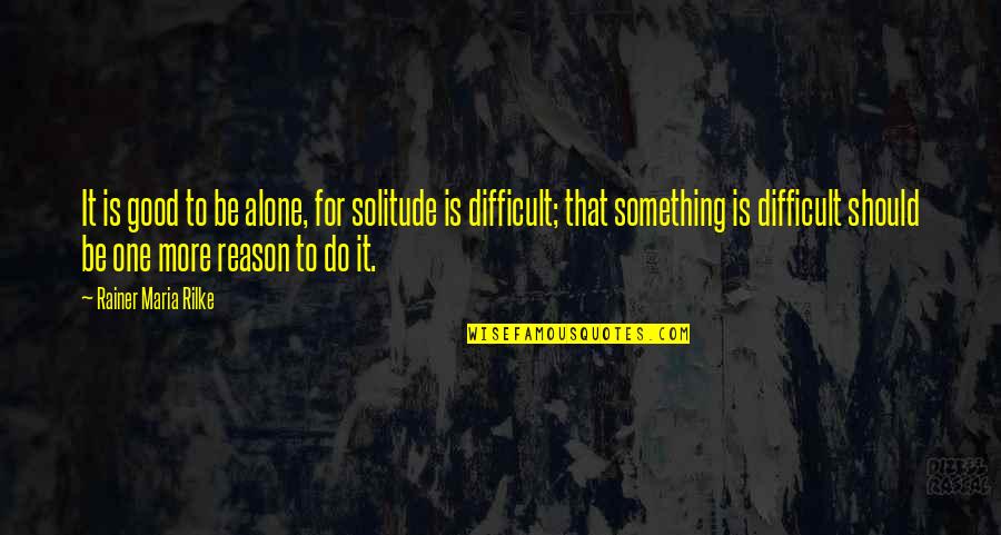 Bireshoes Quotes By Rainer Maria Rilke: It is good to be alone, for solitude