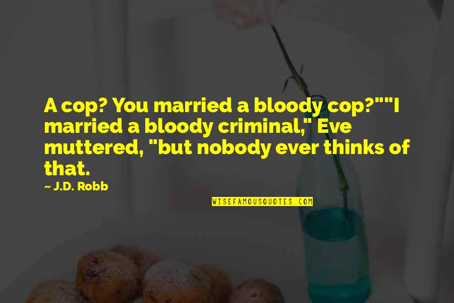 Bireyi Tanima Quotes By J.D. Robb: A cop? You married a bloody cop?""I married Bireyi Tanima Quotes By J.D. Robb: A cop? You married a bloody cop?""I married