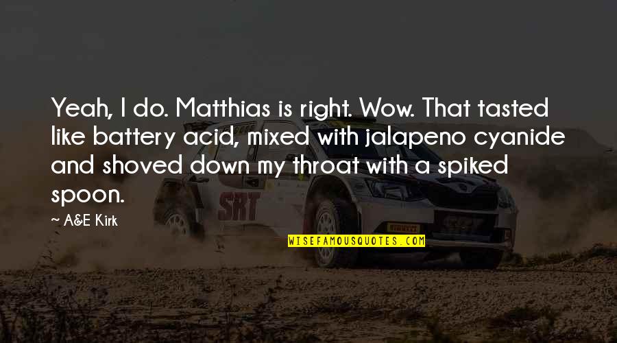 Bireyin Es Quotes By A&E Kirk: Yeah, I do. Matthias is right. Wow. That Bireyin Es Quotes By A&E Kirk: Yeah, I do. Matthias is right. Wow. That