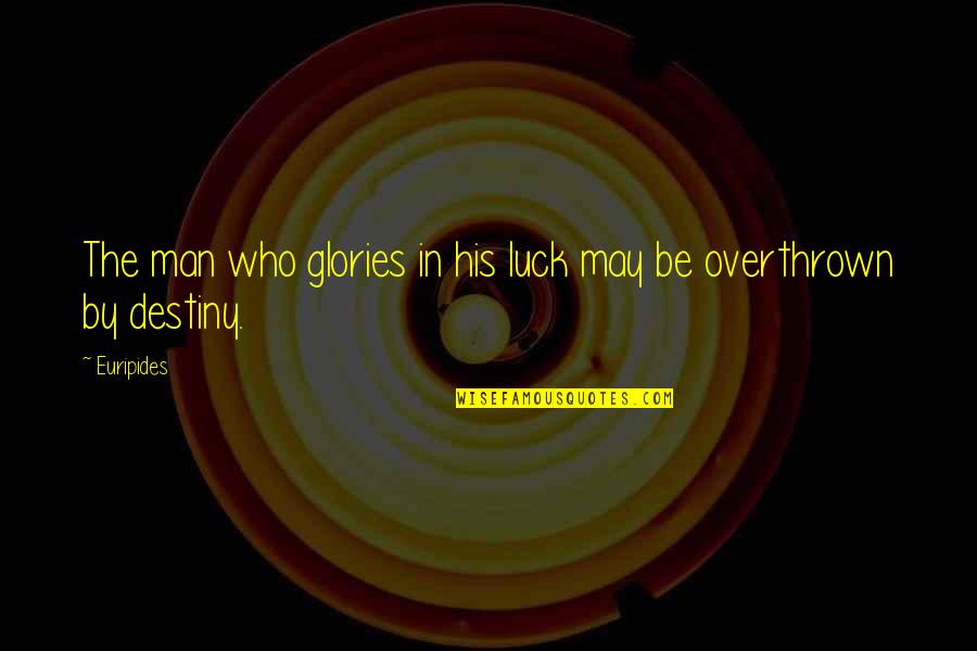 Bireyin Es Quotes By Euripides: The man who glories in his luck may