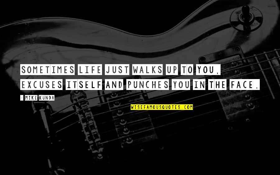 Bireyin Es Quotes By Mike Kunda: Sometimes life just walks up to you, excuses