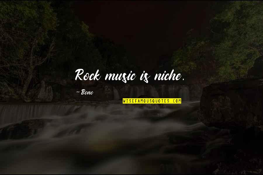 Bireyin Sosyal Yasami Quotes By Bono: Rock music is niche. Bireyin Sosyal Yasami Quotes By Bono: Rock music is niche.