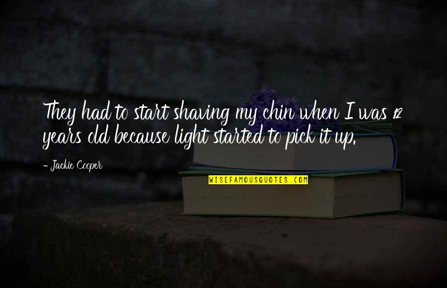 Bireyin Sosyal Yasami Quotes By Jackie Cooper: They had to start shaving my chin when Bireyin Sosyal Yasami Quotes By Jackie Cooper: They had to start shaving my chin when