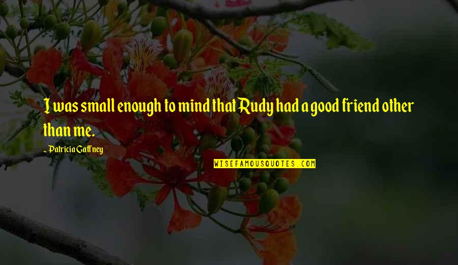 Bireyin Sosyal Yasami Quotes By Patricia Gaffney: I was small enough to mind that Rudy Bireyin Sosyal Yasami Quotes By Patricia Gaffney: I was small enough to mind that Rudy